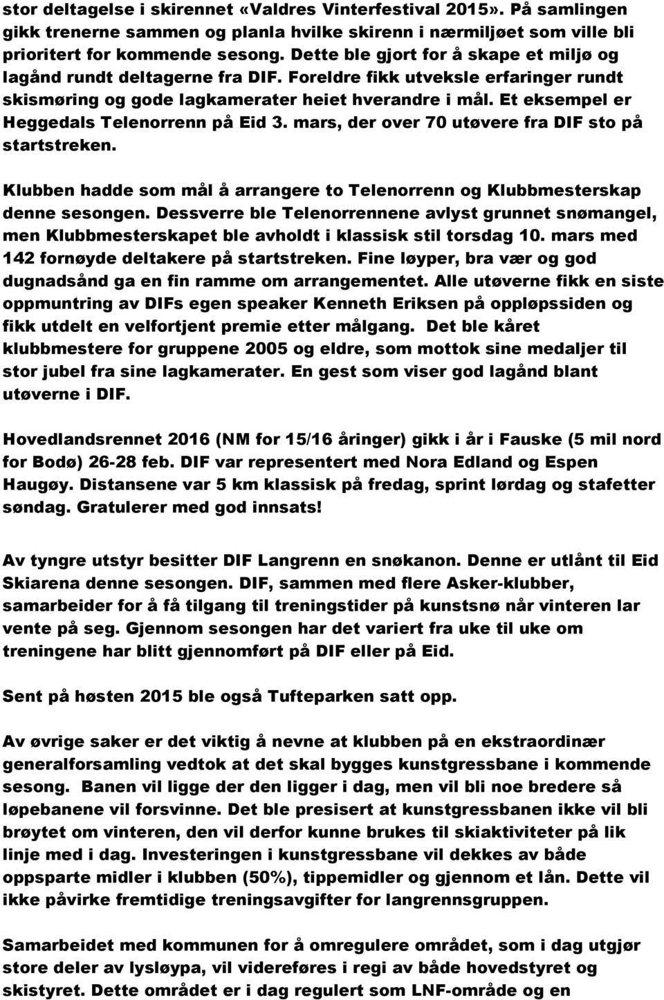 Et eksempel er Heggedals Telenorrenn på Eid 3. mars, der over 70 utøvere fra DIF sto på startstreken. Klubben hadde som mål å arrangere to Telenorrenn og Klubbmesterskap denne sesongen.