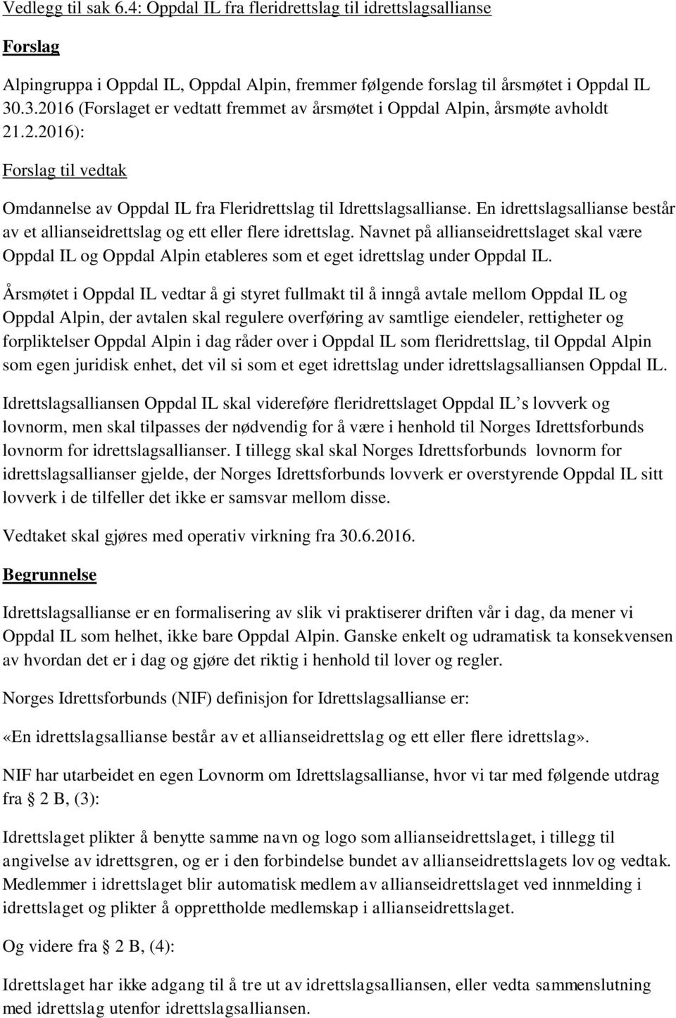 En idrettslagsallianse består av et allianseidrettslag og ett eller flere idrettslag.