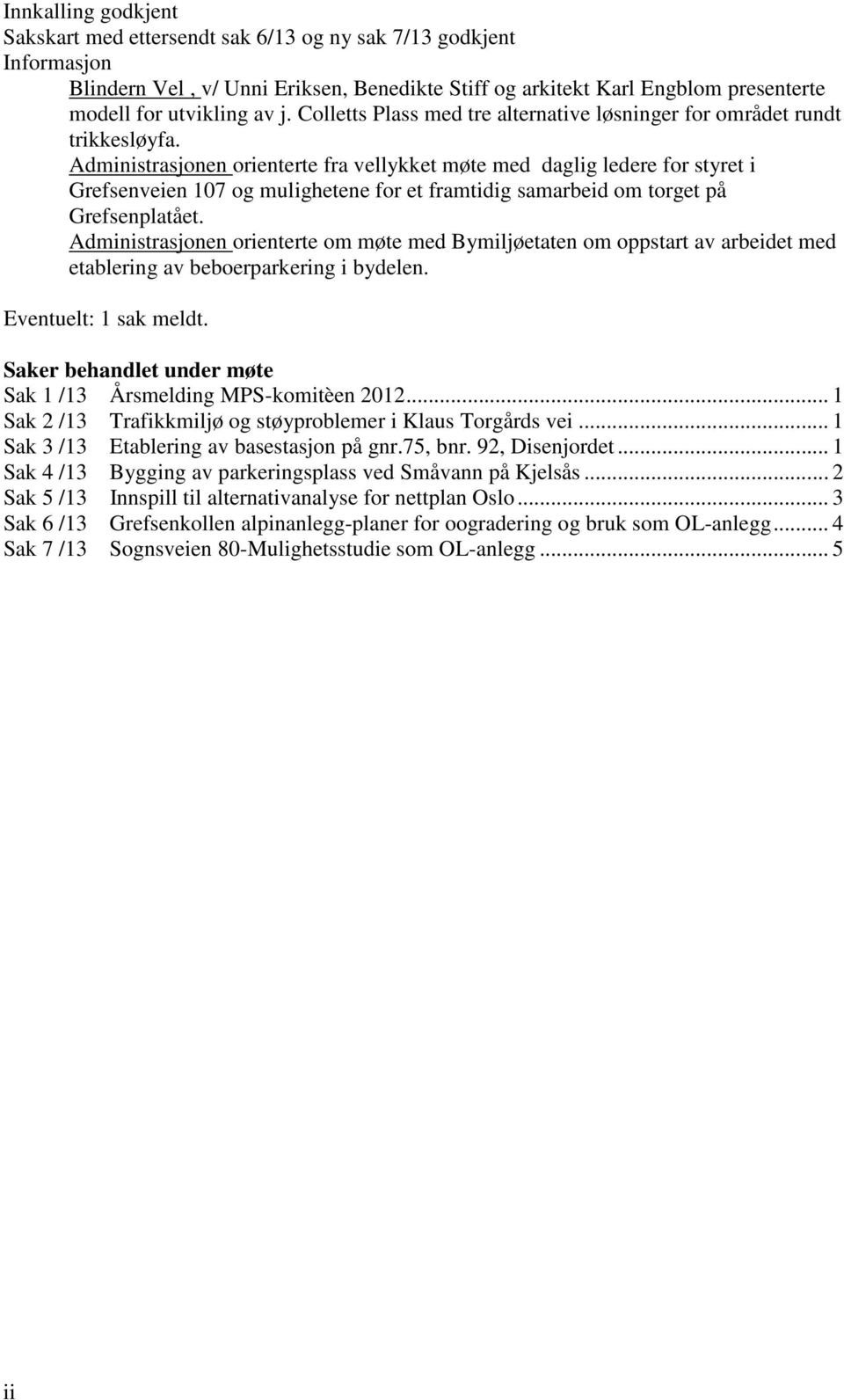 Administrasjonen orienterte fra vellykket møte med daglig ledere for styret i Grefsenveien 107 og mulighetene for et framtidig samarbeid om torget på Grefsenplatået.