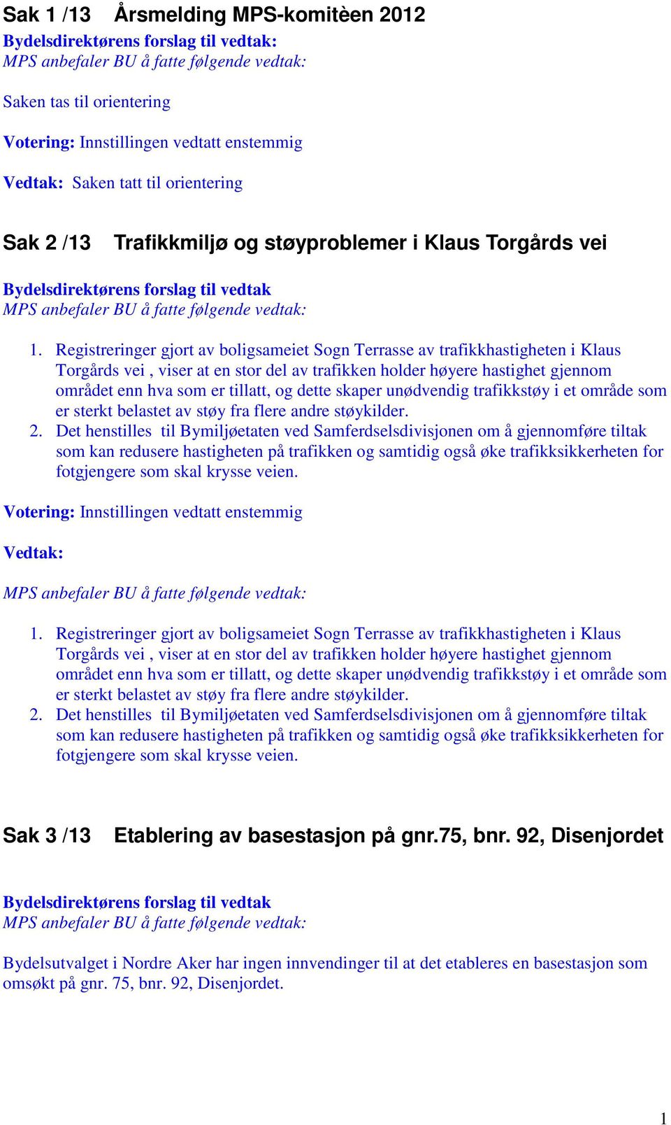 dette skaper unødvendig trafikkstøy i et område som er sterkt belastet av støy fra flere andre støykilder. 2.