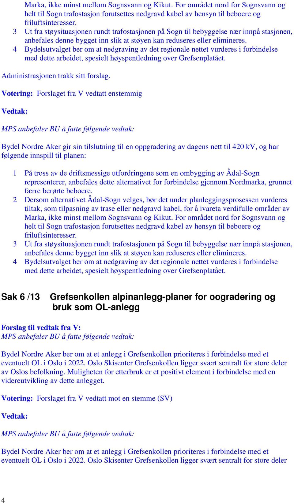 4 Bydelsutvalget ber om at nedgraving av det regionale nettet vurderes i forbindelse med dette arbeidet, spesielt høyspentledning over Grefsenplatået. Administrasjonen trakk sitt forslag.