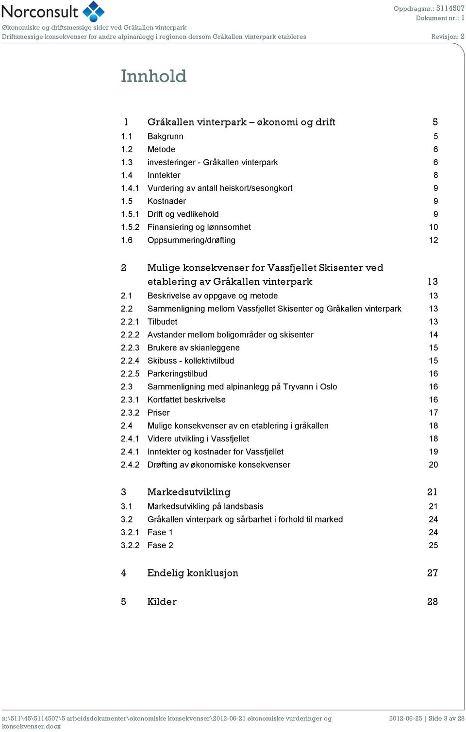 5.2 Finansiering og lønnsomhet 10 1.6 Oppsummering/drøfting 12 2 Mulige konsekvenser for Vassfjellet Skisenter ved etablering av Gråkallen vinterpark 13 2.1 Beskrivelse av oppgave og metode 13 2.