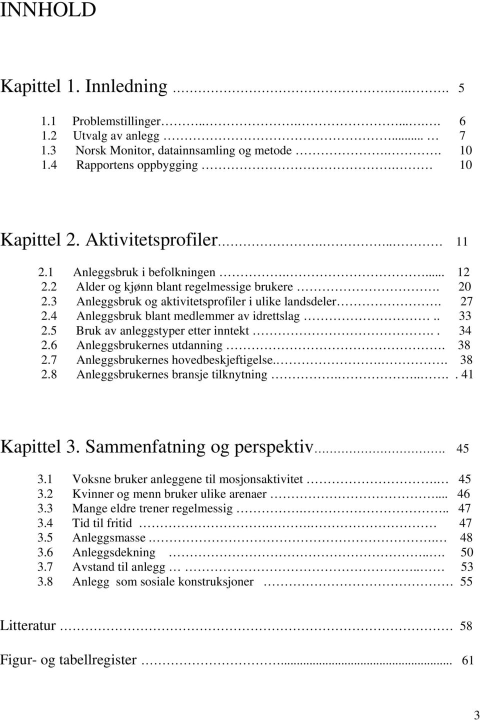 4 Anleggsbruk blant medlemmer av idrettslag.. 33 2.5 Bruk av anleggstyper etter inntekt.. 34 2.6 Anleggsbrukernes utdanning. 38 2.7 Anleggsbrukernes hovedbeskjeftigelse... 38 2.8 Anleggsbrukernes bransje tilknytning.