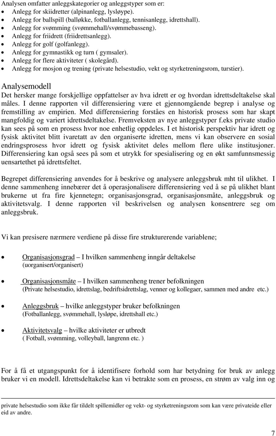 Anlegg for flere aktiviteter ( skolegård). Anlegg for mosjon og trening (private helsestudio, vekt og styrketreningsrom, turstier).