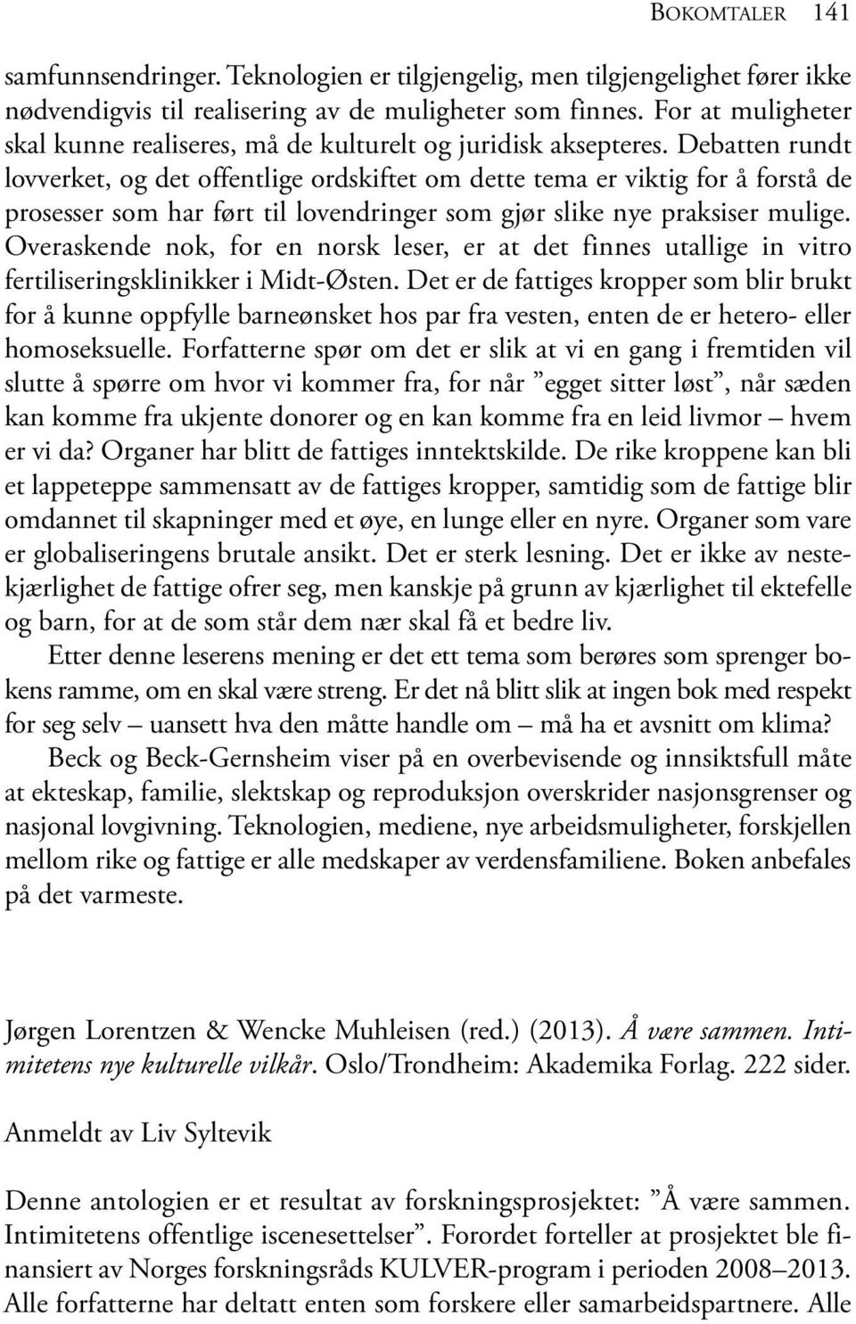 debatten rundt lovverket, og det offentlige ordskiftet om dette tema er viktig for å forstå de prosesser som har ført til lovendringer som gjør slike nye praksiser mulige.