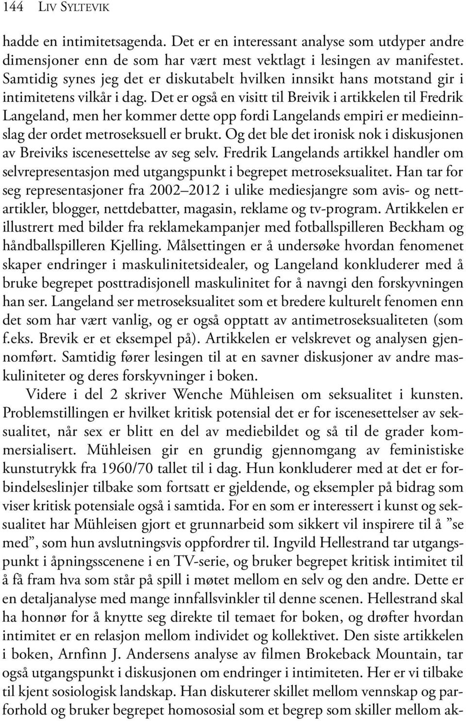 det er også en visitt til Breivik i artikkelen til Fredrik langeland, men her kommer dette opp fordi langelands empiri er medieinnslag der ordet metroseksuell er brukt.