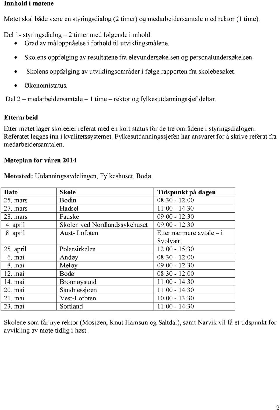 Skolens oppfølging av utviklingsområder i følge rapporten fra skolebesøket. Økonomistatus. Del 2 medarbeidersamtale 1 time rektor og fylkesutdanningssjef deltar.