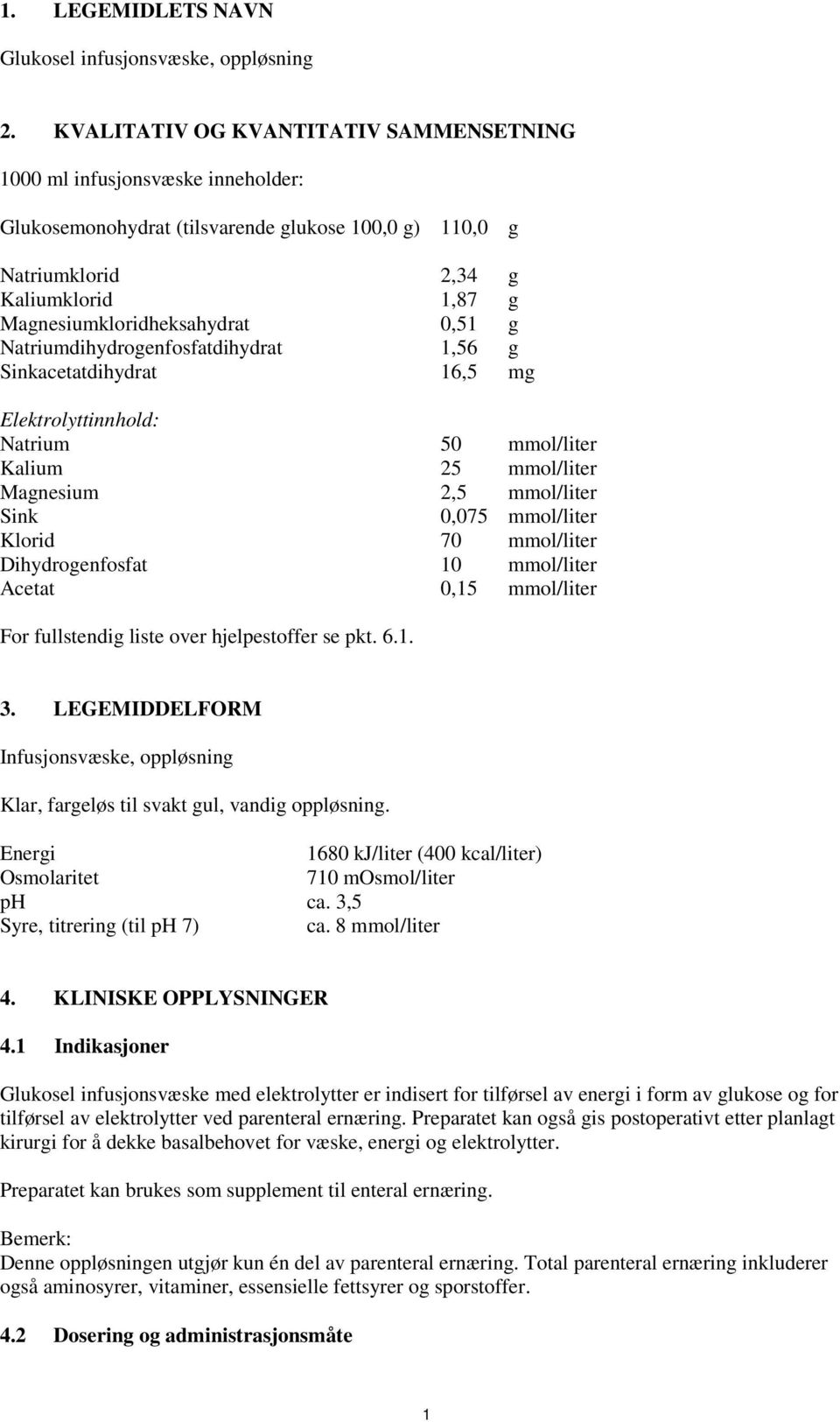 0,51 g Natriumdihydrogenfosfatdihydrat 1,56 g Sinkacetatdihydrat 16,5 mg Elektrolyttinnhold: Natrium 50 mmol/liter Kalium 25 mmol/liter Magnesium 2,5 mmol/liter Sink 0,075 mmol/liter Klorid 70