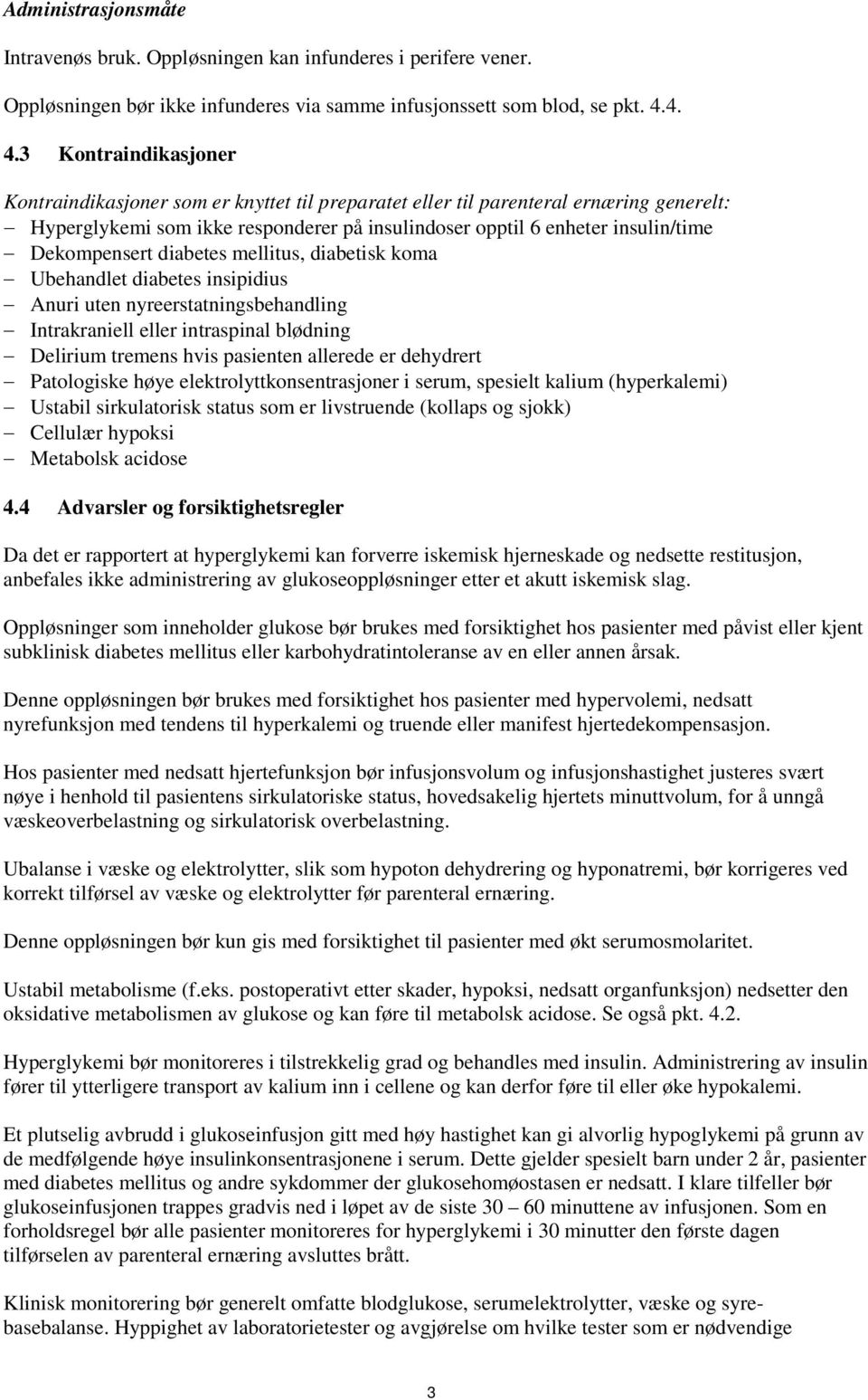 Dekompensert diabetes mellitus, diabetisk koma Ubehandlet diabetes insipidius Anuri uten nyreerstatningsbehandling Intrakraniell eller intraspinal blødning Delirium tremens hvis pasienten allerede er