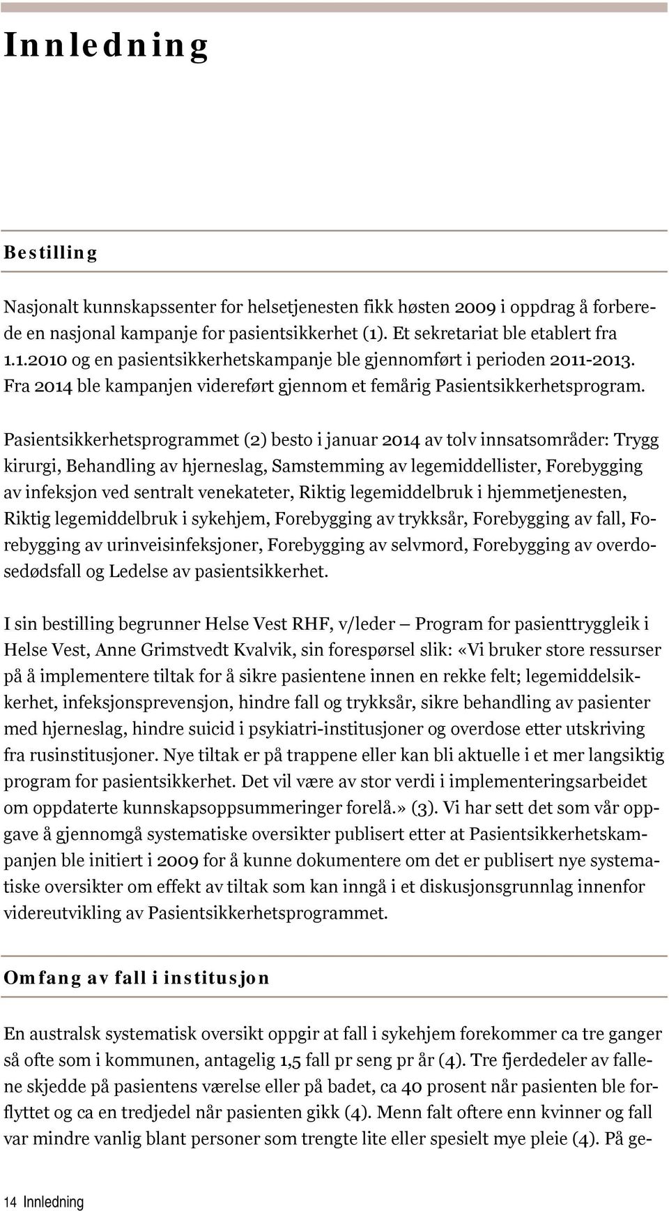 Pasientsikkerhetsprogrammet (2) besto i januar 2014 av tolv innsatsområder: Trygg kirurgi, Behandling av hjerneslag, Samstemming av legemiddellister, Forebygging av infeksjon ved sentralt