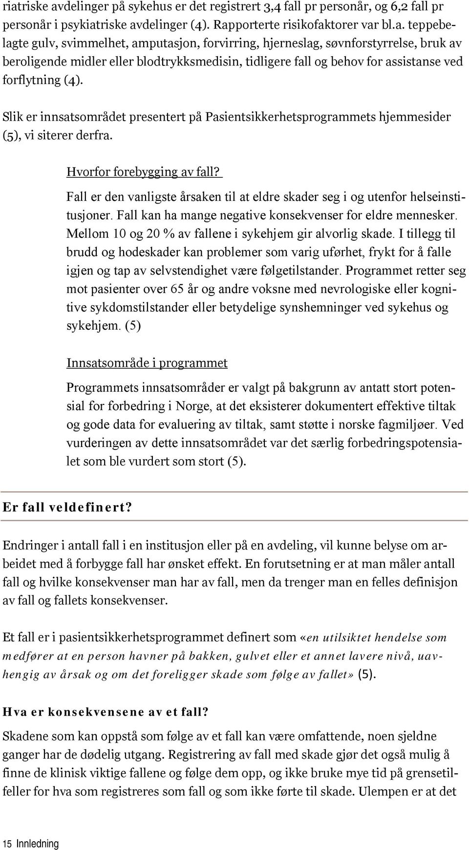 Slik er innsatsområdet presentert på Pasientsikkerhetsprogrammets hjemmesider (5), vi siterer derfra. Hvorfor forebygging av fall?