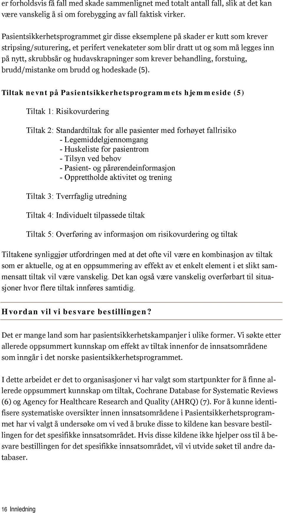 hudavskrapninger som krever behandling, forstuing, brudd/mistanke om brudd og hodeskade (5).