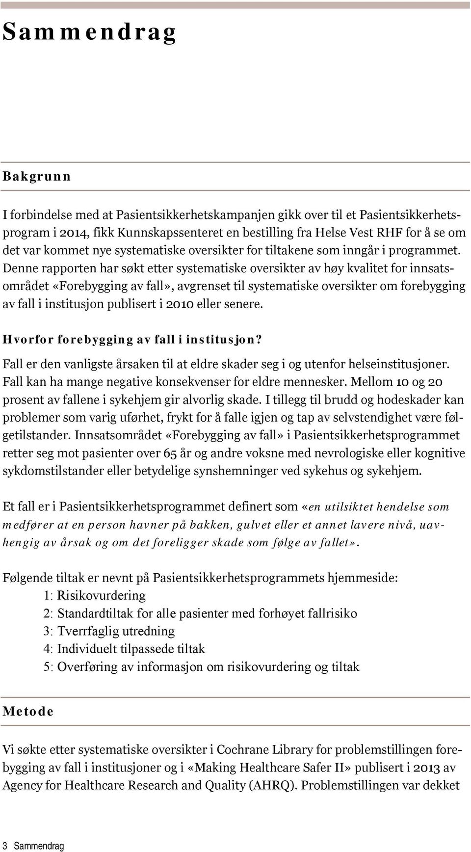 Denne rapporten har søkt etter systematiske oversikter av høy kvalitet for innsatsområdet «Forebygging av fall», avgrenset til systematiske oversikter om forebygging av fall i institusjon publisert i