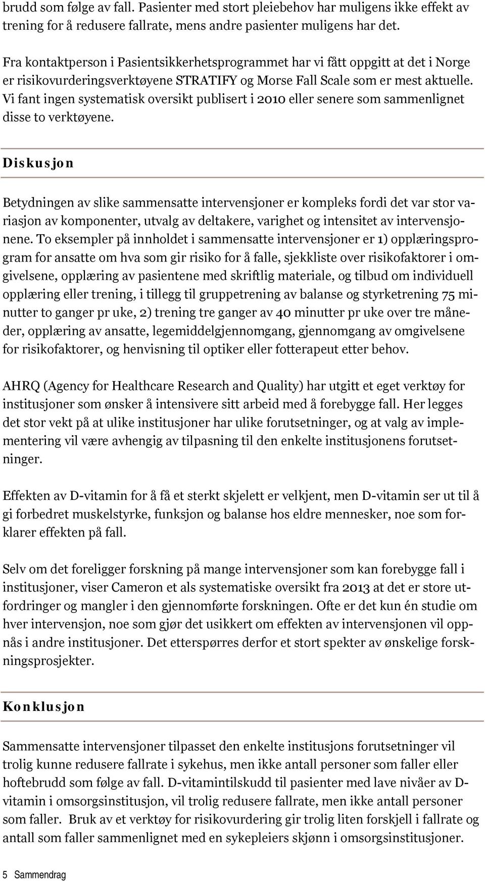 Vi fant ingen systematisk oversikt publisert i 2010 eller senere som sammenlignet disse to verktøyene.