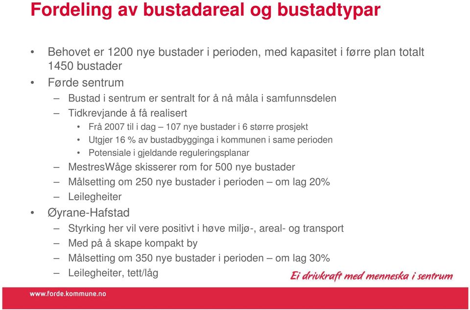 same perioden Potensiale i gjeldande reguleringsplanar MestresWåge skisserer rom for 500 nye bustader Målsetting om 250 nye bustader i perioden om lag 20% Leilegheiter