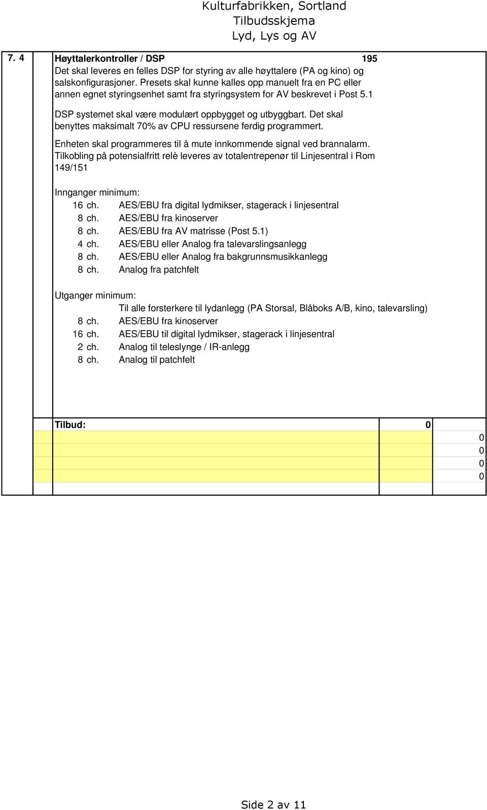 Det skal benyttes maksimalt 7% av CPU ressursene ferdig programmert. Enheten skal programmeres til å mute innkommende signal ved brannalarm.