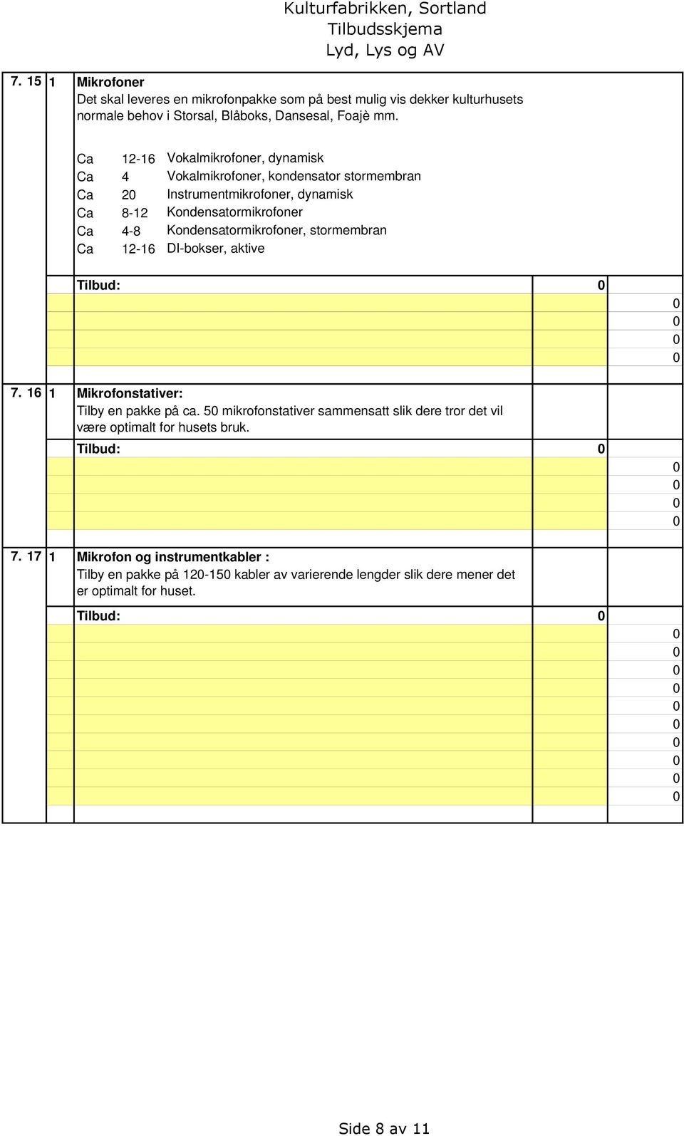 Kondensatormikrofoner, stormembran Ca 12-16 DI-bokser, aktive Tilbud: 7. 16 1 Mikrofonstativer: Tilby en pakke på ca.