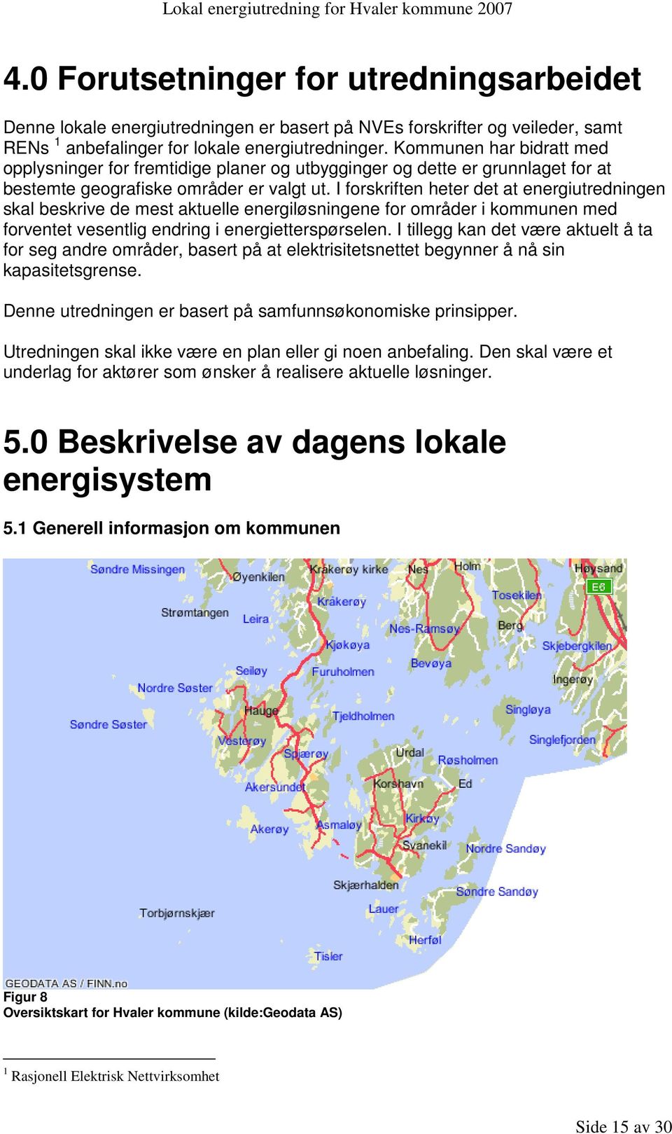 I forskriften heter det at energiutredningen skal beskrive de mest aktuelle energiløsningene for områder i kommunen med forventet vesentlig endring i energietterspørselen.