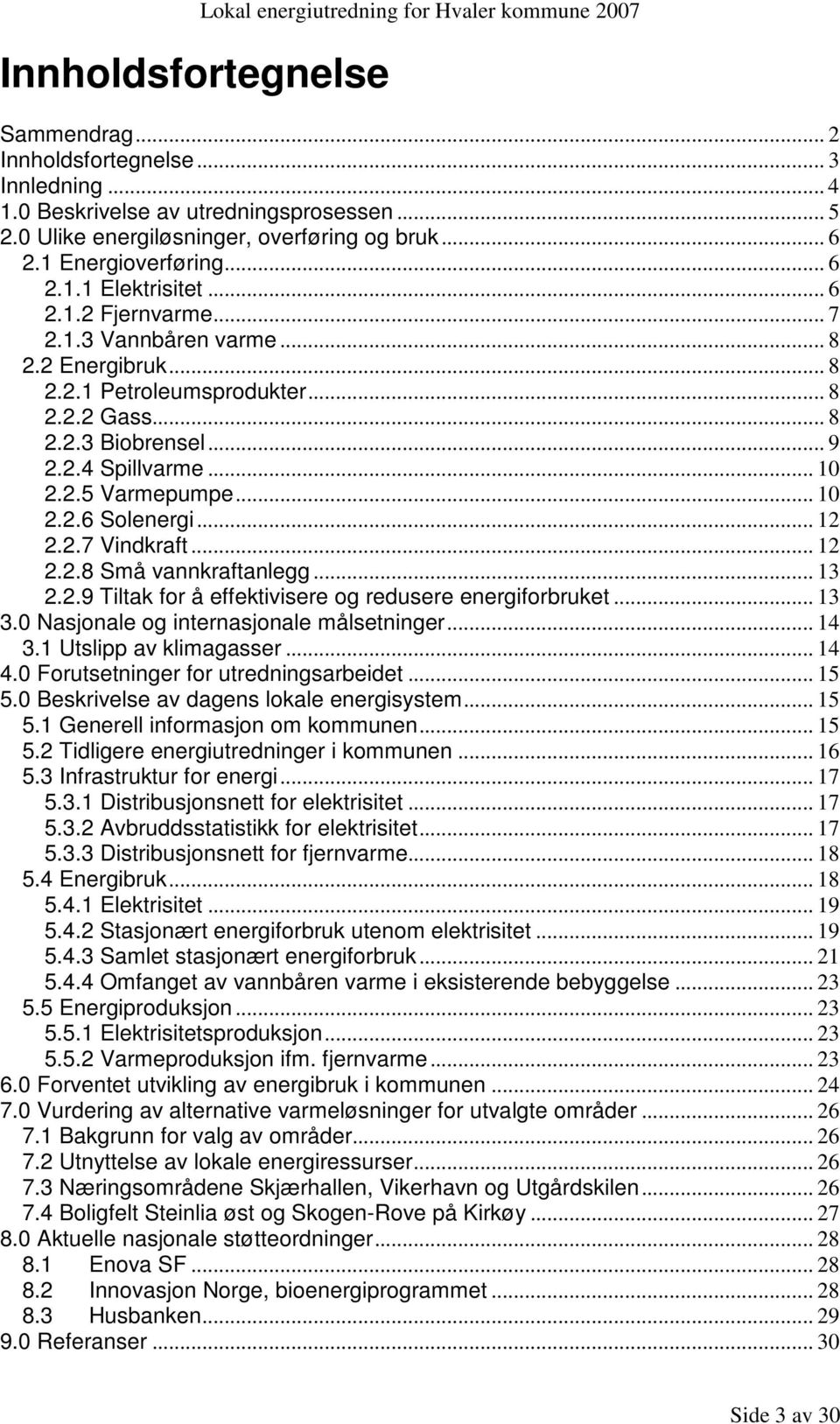 .. 8 2.2.3 Biobrensel... 9 2.2.4 Spillvarme... 10 2.2.5 Varmepumpe... 10 2.2.6 Solenergi... 12 2.2.7 Vindkraft... 12 2.2.8 Små vannkraftanlegg... 13 2.2.9 Tiltak for å effektivisere og redusere energiforbruket.