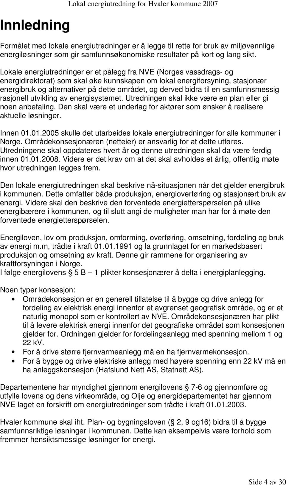 Lokale energiutredninger er et pålegg fra NVE (Norges vassdrags- og energidirektorat) som skal øke kunnskapen om lokal energiforsyning, stasjonær energibruk og alternativer på dette området, og