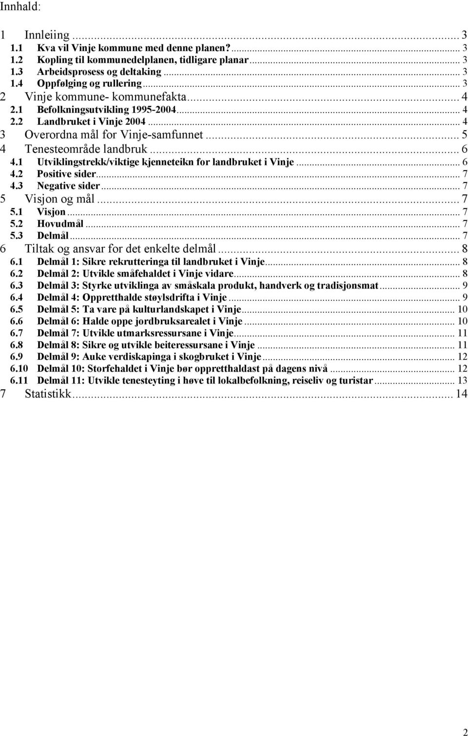 1 Utviklingstrekk/viktige kjenneteikn for landet i Vinje... 6 4.2 Positive sider... 7 4.3 Negative sider... 7 5 Visjon og mål... 7 5.1 Visjon... 7 5.2 Hovudmål... 7 5.3 Delmål.