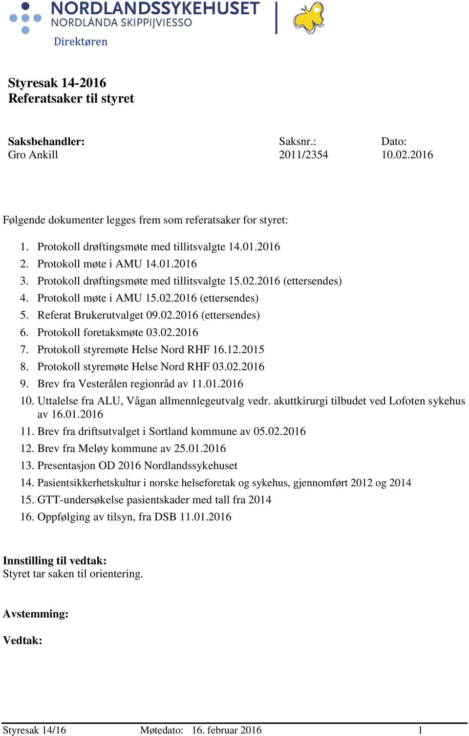 Referat Brukerutvalget 09.02.2016 (ettersendes) 6. Protokoll foretaksmøte 03.02.2016 7. Protokoll styremøte Helse Nord RHF 16.12.2015 8. Protokoll styremøte Helse Nord RHF 03.02.2016 9.