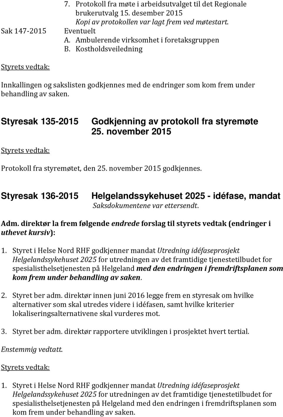 Styresak 135-2015 Godkjenning av protokoll fra styremøte 25. november 2015 Styrets vedtak: Protokoll fra styremøtet, den 25. november 2015 godkjennes.