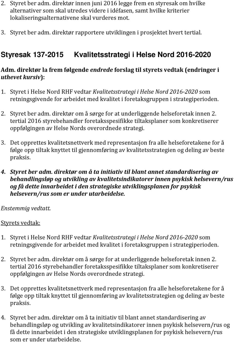 direktør la frem følgende endrede forslag til styrets vedtak (endringer i uthevet kursiv): 1.