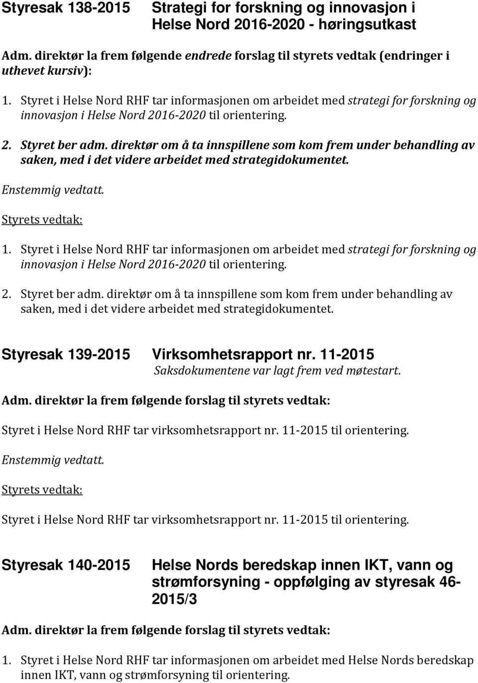 direktør om å ta innspillene som kom frem under behandling av saken, med i det videre arbeidet med strategidokumentet. Enstemmig vedtatt. Styrets vedtak: 1.