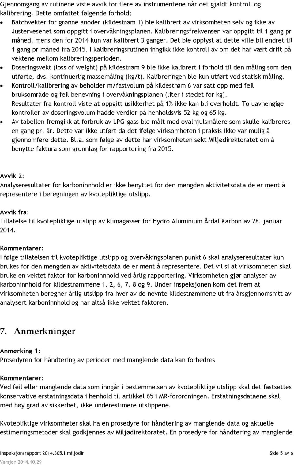 Kalibreringsfrekvensen var oppgitt til 1 gang pr måned, mens den for 2014 kun var kalibrert 3 ganger. Det ble opplyst at dette ville bli endret til 1 gang pr måned fra 2015.