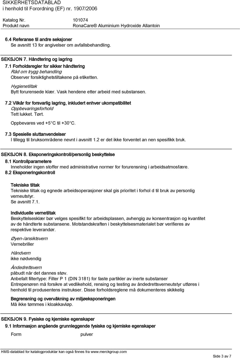 2 Vilkår for forsvarlig lagring, inkludert enhver ukompatibilitet Oppbevaringsforhold Tett lukket. Tørt. Oppbevares ved +5 C til +30 C. 7.