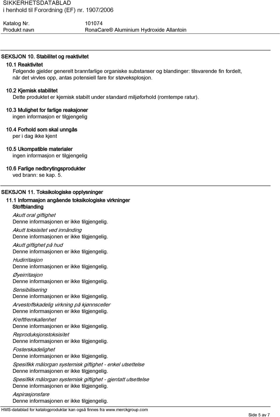 2 Kjemisk stabilitet Dette produktet er kjemisk stabilt under standard miljøforhold (romtempe ratur). 10.3 Mulighet for farlige reaksjoner ingen informasjon er tilgjengelig 10.