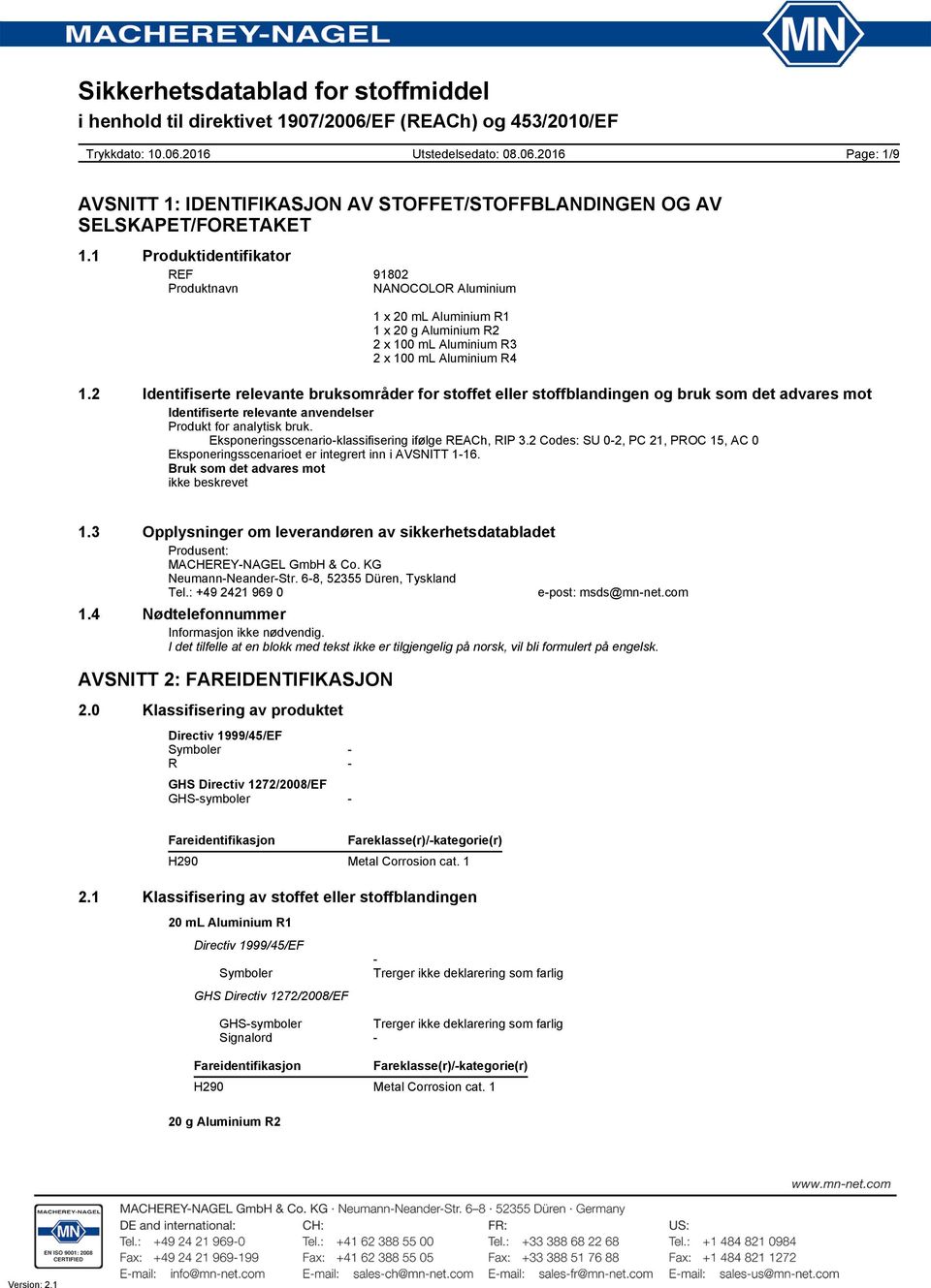 Eksponeringsscenarioklassifisering ifølge REACh, RIP 3.2 Codes: SU 02, PC 21, PROC 15, AC 0 Eksponeringsscenarioet er integrert inn i AVSNITT 116. Bruk som det advares mot ikke beskrevet 1.