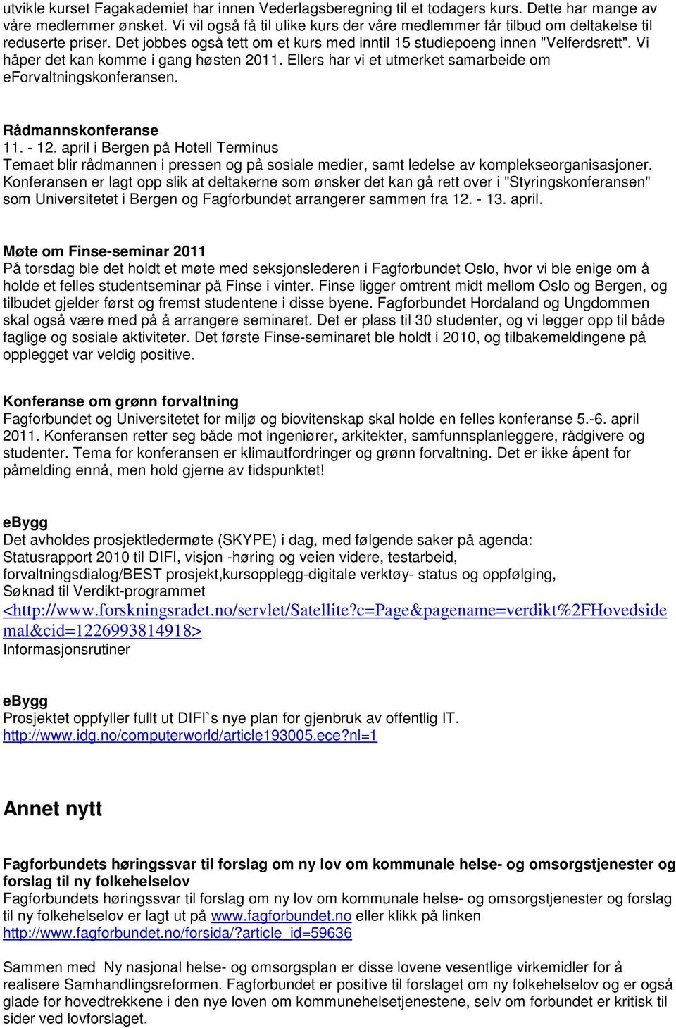 Vi håper det kan komme i gang høsten 2011. Ellers har vi et utmerket samarbeide om eforvaltningskonferansen. Rådmannskonferanse 11. - 12.