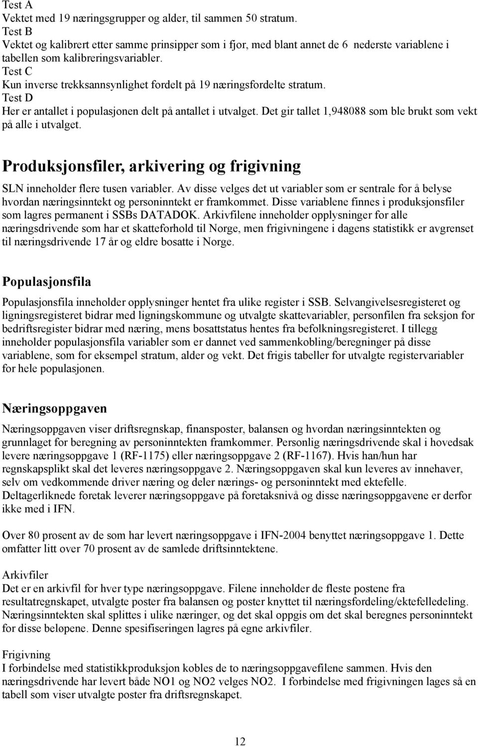 Test C Kun inverse trekksannsynlighet fordelt på 19 næringsfordelte stratum. Test D Her er antallet i populasjonen delt på antallet i utvalget.