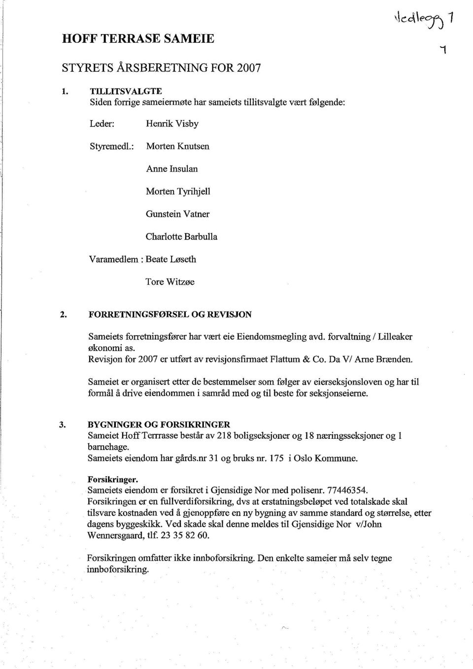 FORRETNINGSFØRSEL OG REVISJON Sameiets forretningsfører har vært eie Eiendomsmegling avd. forvaltning / Lilleaker økonomi as. Revisjon for 27 er utført av revisjonsfirmaet Flattum & Co.