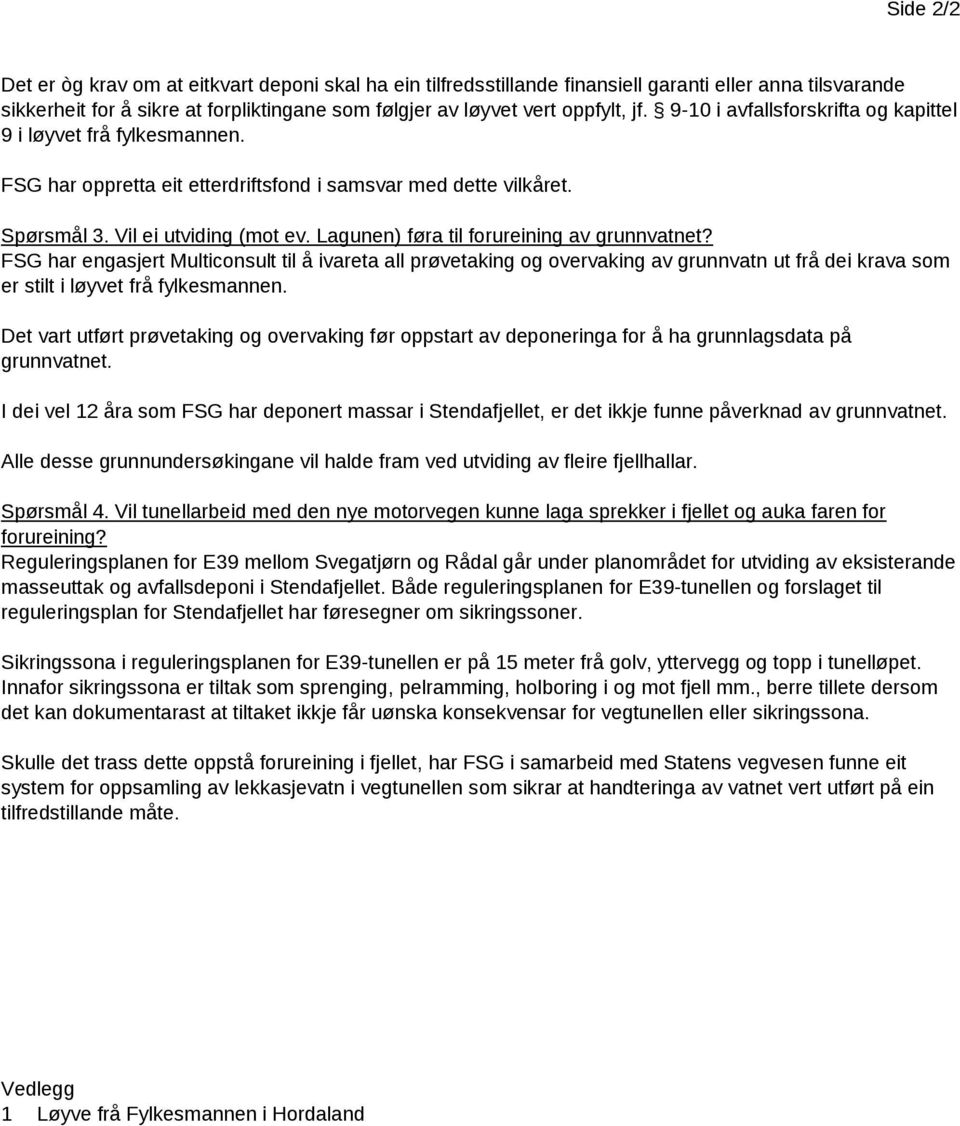 Lagunen) føra til forureining av grunnvatnet? FSG har engasjert Multiconsult til å ivareta all prøvetaking og overvaking av grunnvatn ut frå dei krava som er stilt i løyvet frå fylkesmannen.