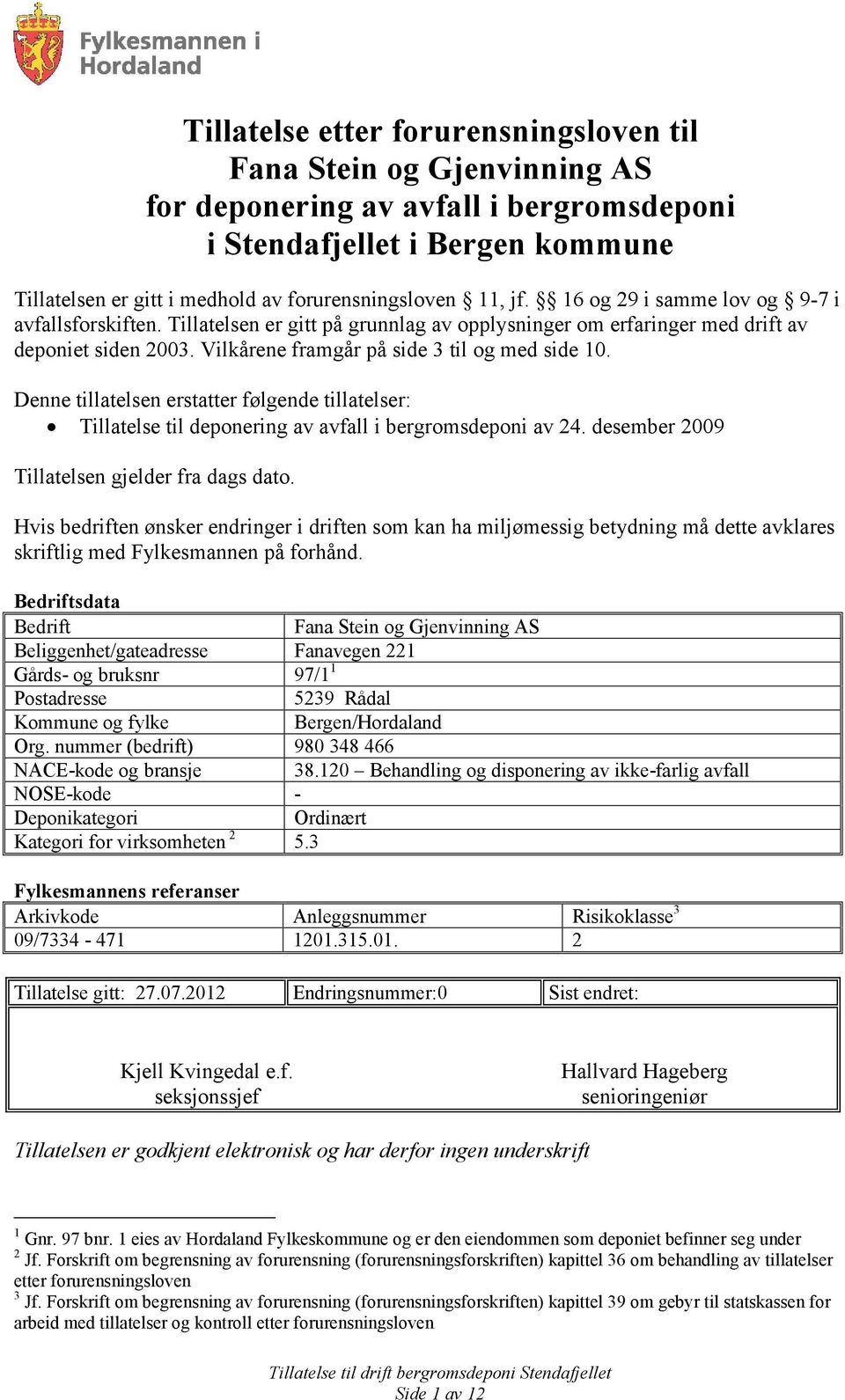 Denne tillatelsen erstatter følgende tillatelser: Tillatelse til deponering av avfall i bergromsdeponi av 24. desember 2009 Tillatelsen gjelder fra dags dato.