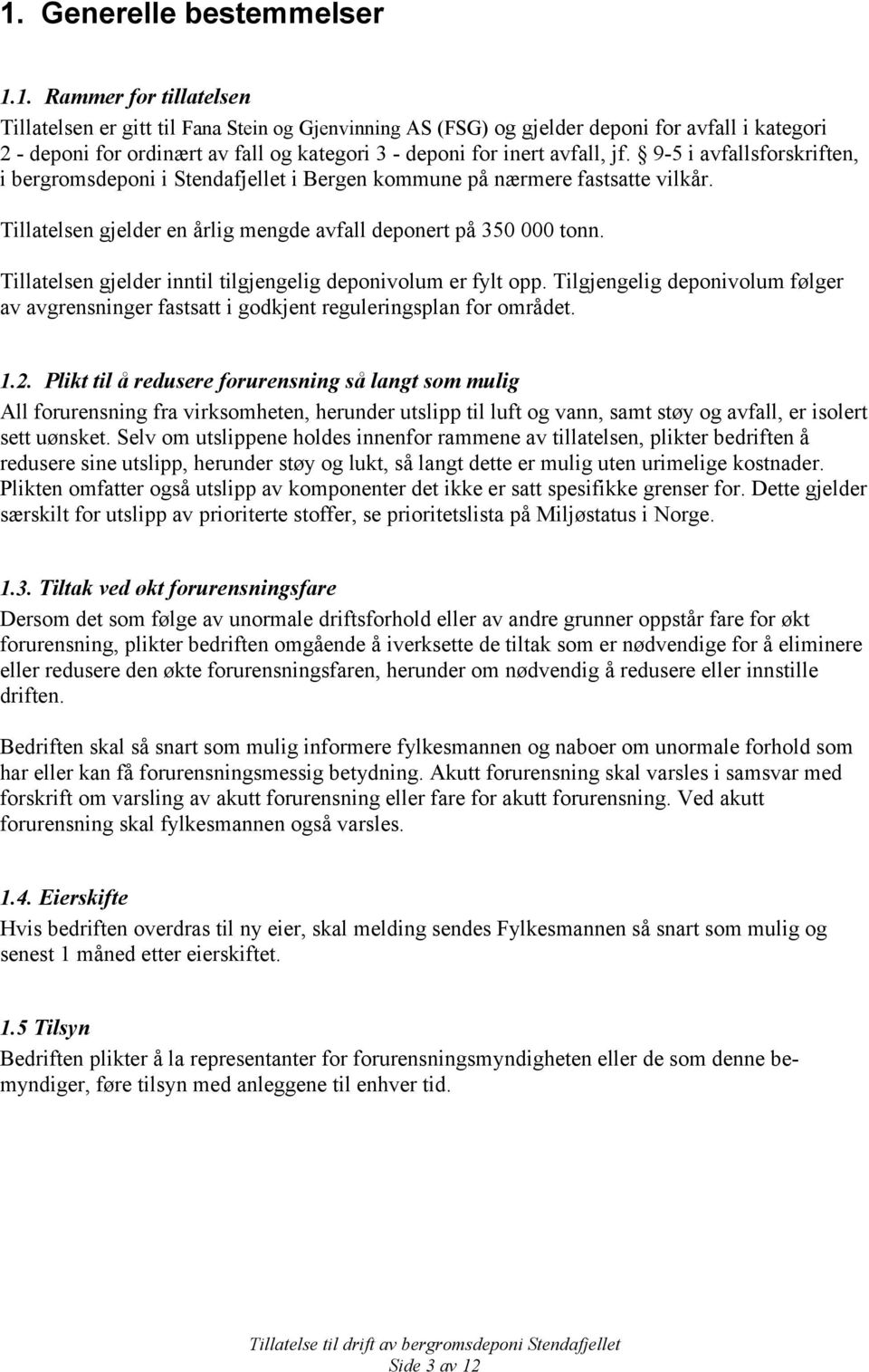 Tillatelsen gjelder en årlig mengde avfall deponert på 350 000 tonn. Tillatelsen gjelder inntil tilgjengelig deponivolum er fylt opp.