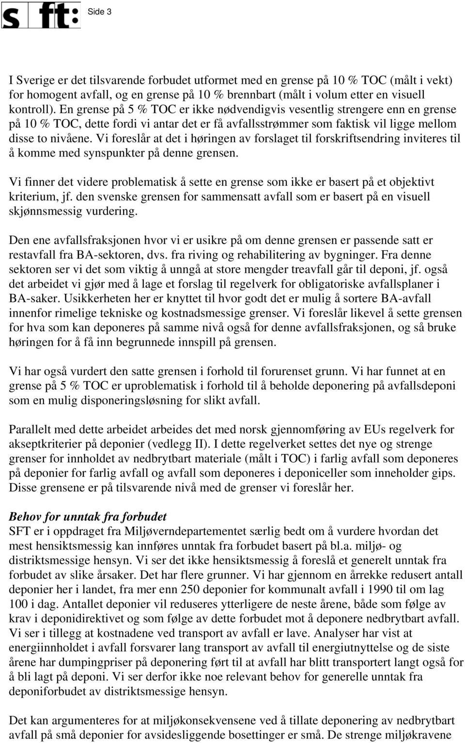 Vi foreslår at det i høringen av forslaget til forskriftsendring inviteres til å komme med synspunkter på denne grensen.