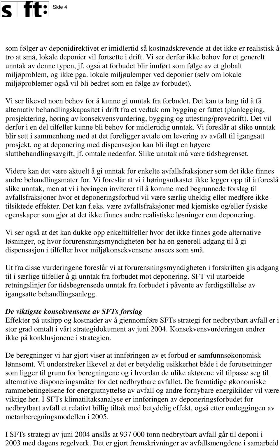 lokale miljøulemper ved deponier (selv om lokale miljøproblemer også vil bli bedret som en følge av forbudet). Vi ser likevel noen behov for å kunne gi unntak fra forbudet.