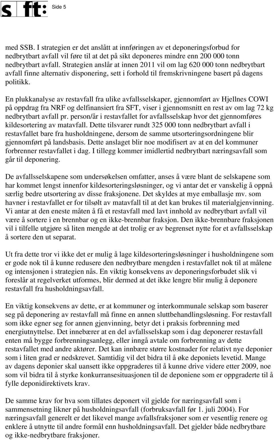 En plukkanalyse av restavfall fra ulike avfallsselskaper, gjennomført av Hjellnes COWI på oppdrag fra NRF og delfinansiert fra SFT, viser i gjennomsnitt en rest av om lag 72 kg nedbrytbart avfall pr.