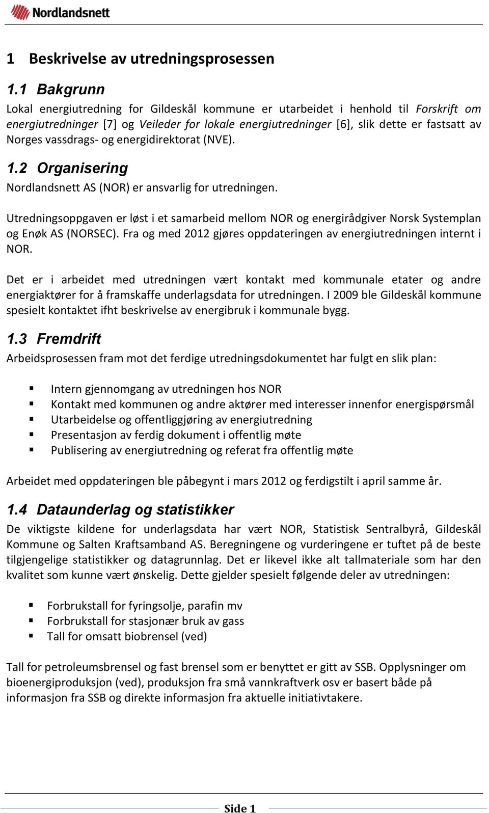 vassdrags- og energidirektorat (NVE). 1.2 Organisering Nordlandsnett AS (NOR) er ansvarlig for utredningen.