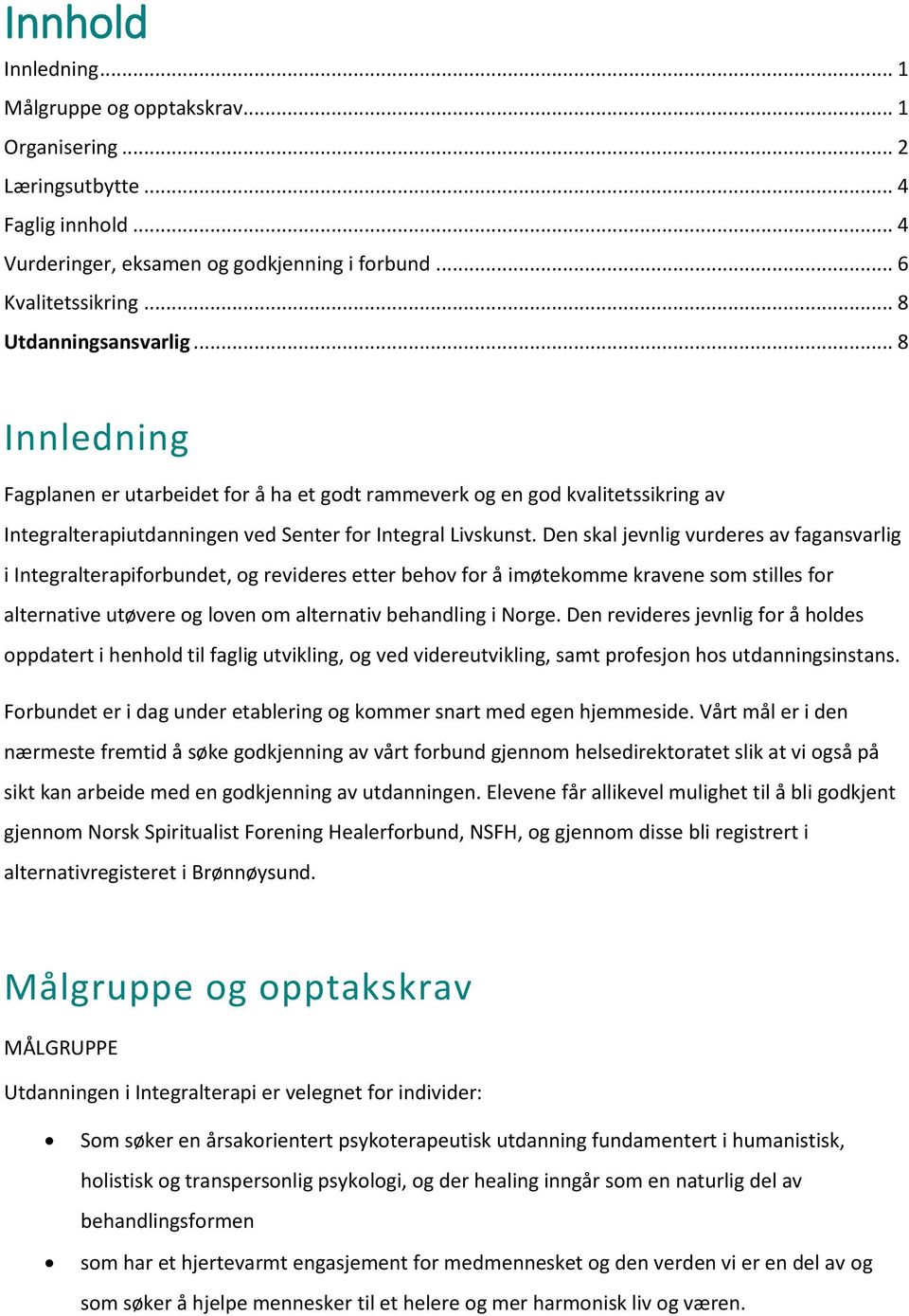 Den skal jevnlig vurderes av fagansvarlig i Integralterapiforbundet, og revideres etter behov for å imøtekomme kravene som stilles for alternative utøvere og loven om alternativ behandling i Norge.