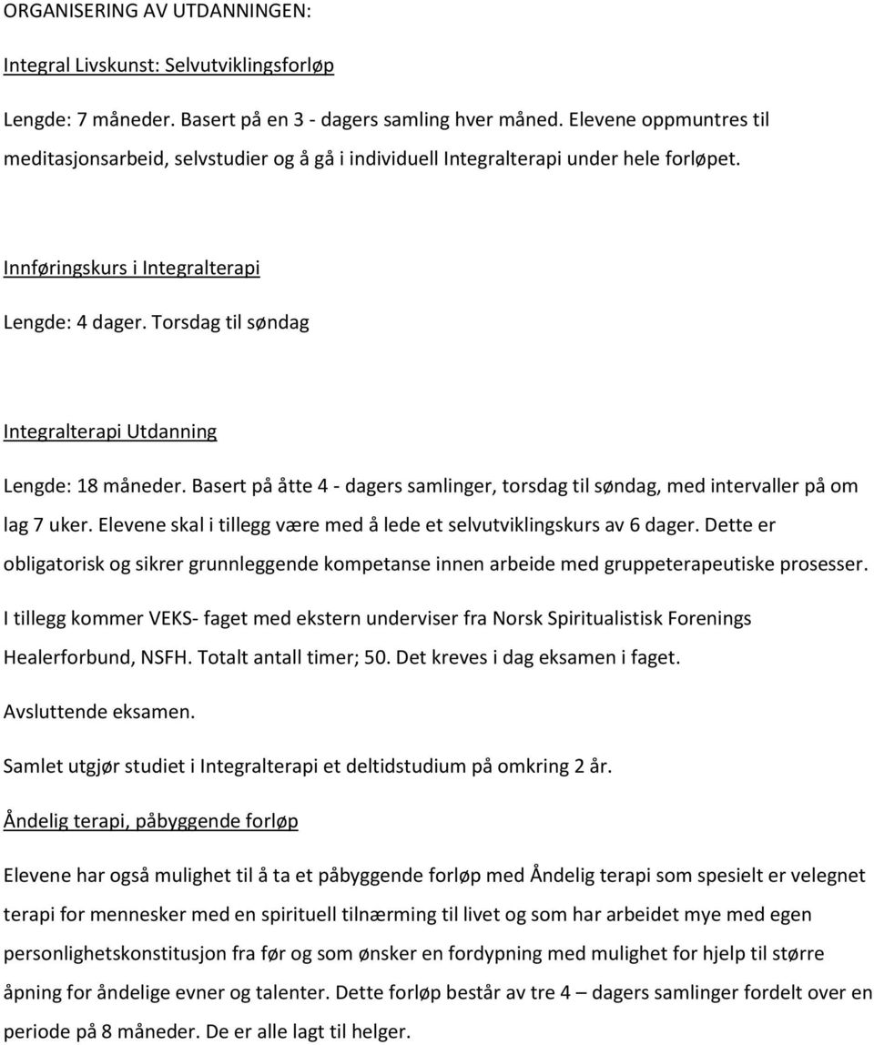 Torsdag til søndag Integralterapi Utdanning Lengde: 18 måneder. Basert på åtte 4 - dagers samlinger, torsdag til søndag, med intervaller på om lag 7 uker.