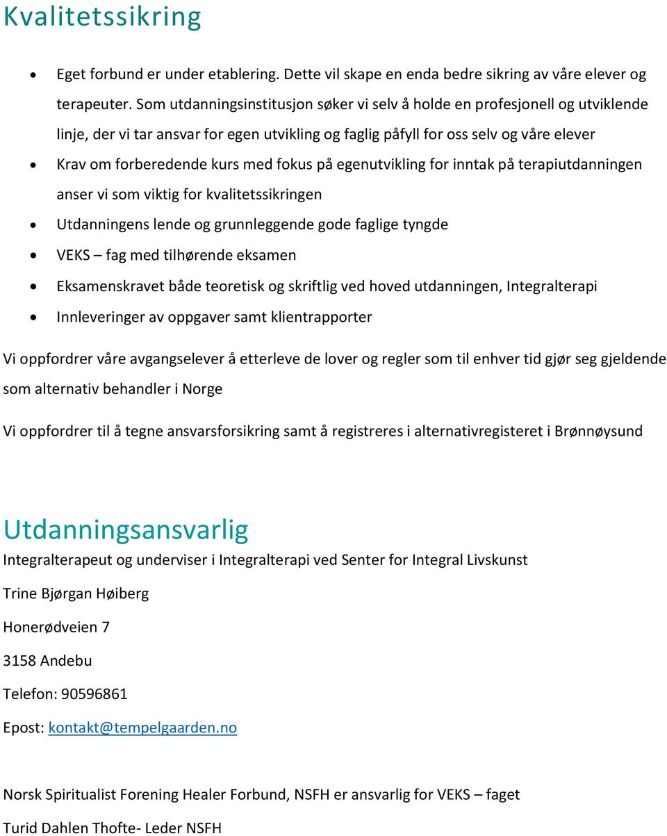 fokus på egenutvikling for inntak på terapiutdanningen anser vi som viktig for kvalitetssikringen Utdanningens lende og grunnleggende gode faglige tyngde VEKS fag med tilhørende eksamen