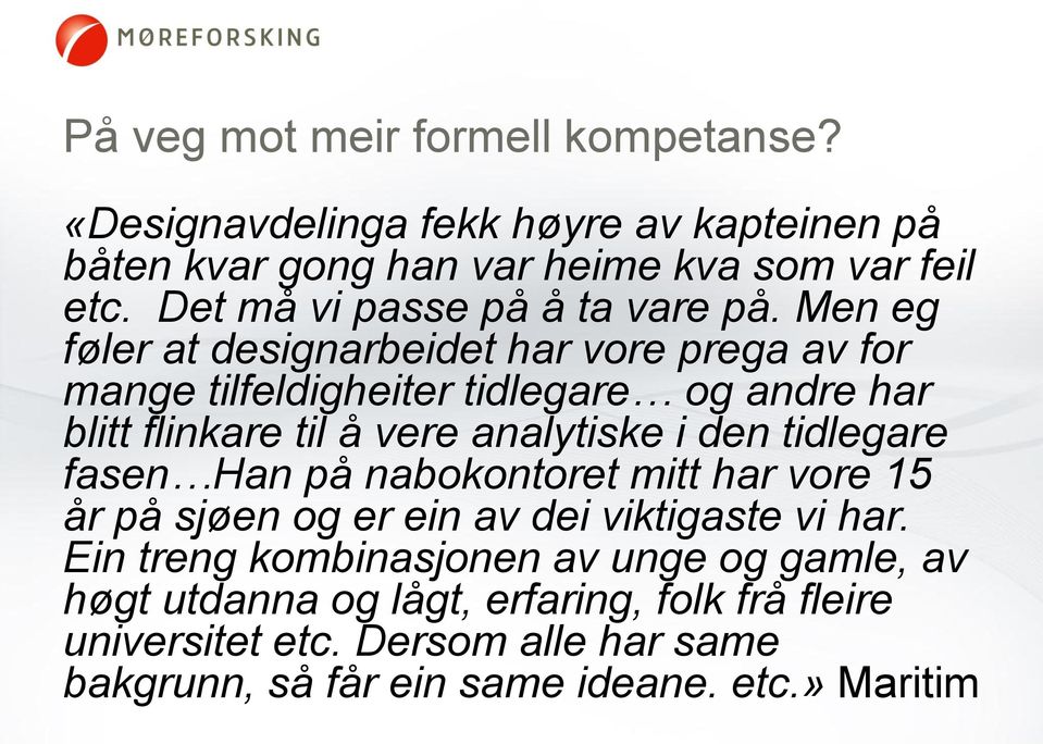 Men eg føler at designarbeidet har vore prega av for mange tilfeldigheiter tidlegare og andre har blitt flinkare til å vere analytiske i den