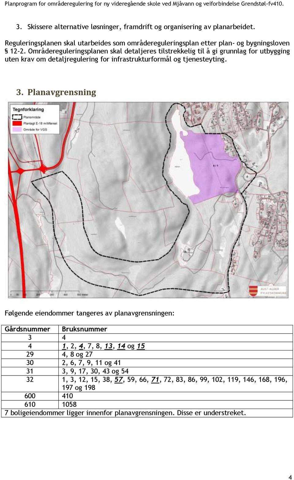 Planavgrensning Følgende eiendommer tangeres av planavgrensningen: Gårdsnummer Bruksnummer 3 4 4 1, 2, 4, 7, 8, 13, 14 og 15 29 4, 8 og 27 30 2, 6, 7, 9, 11 og 41 31 3, 9, 17,