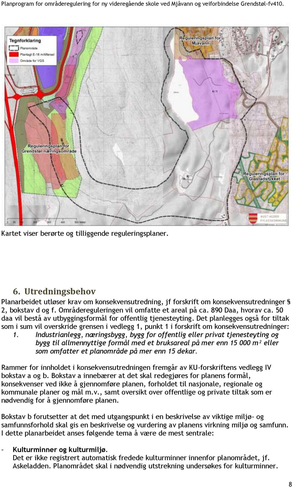 Det planlegges også for tiltak som i sum vil overskride grensen i vedlegg 1, punkt 1 i forskrift om konsekvensutredninger: 1.