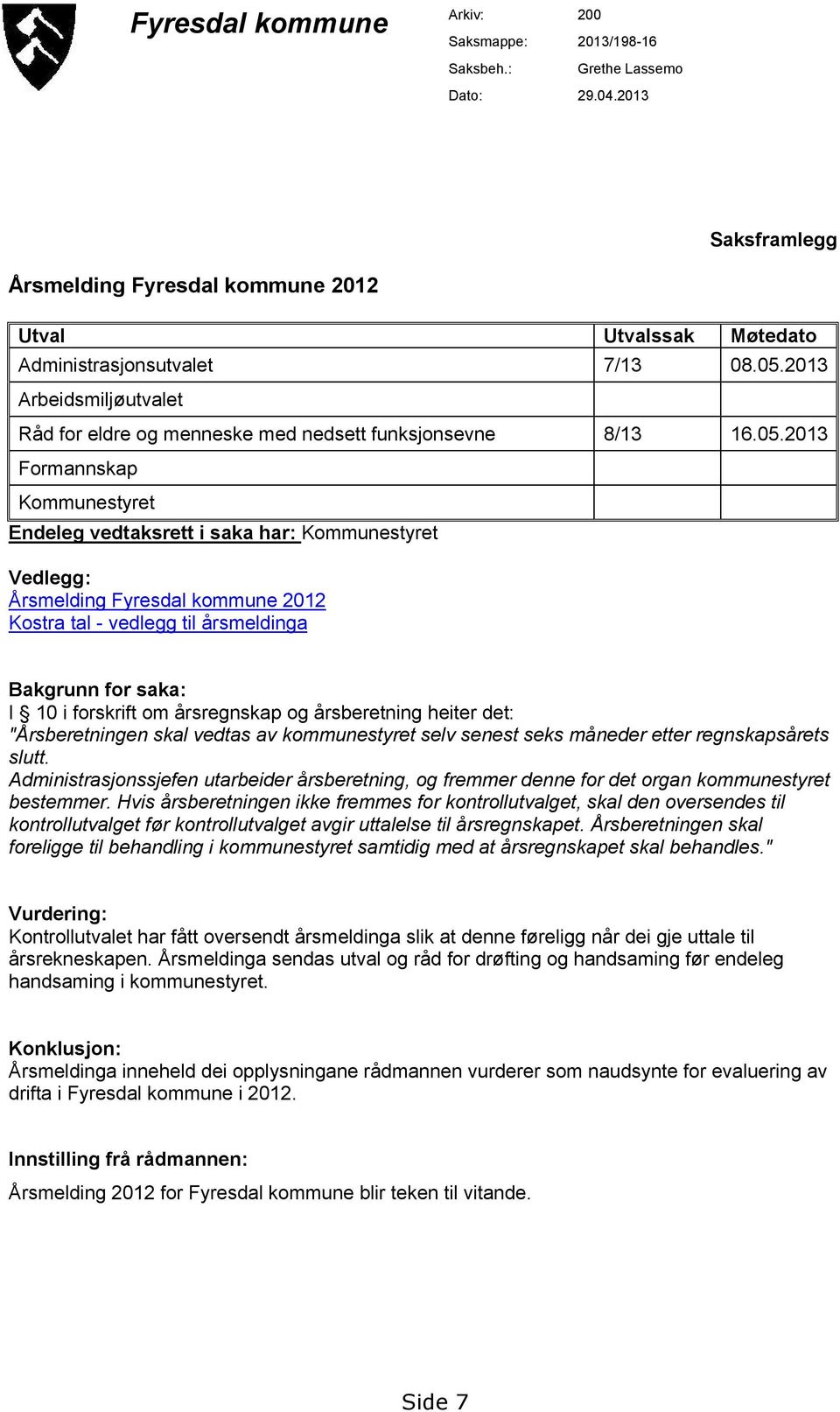 2013 Formannskap Kommunestyret Endeleg vedtaksrett i saka har: Kommunestyret Vedlegg: Årsmelding Fyresdal kommune 2012 Kostra tal - vedlegg til årsmeldinga Bakgrunn for saka: I 10 i forskrift om